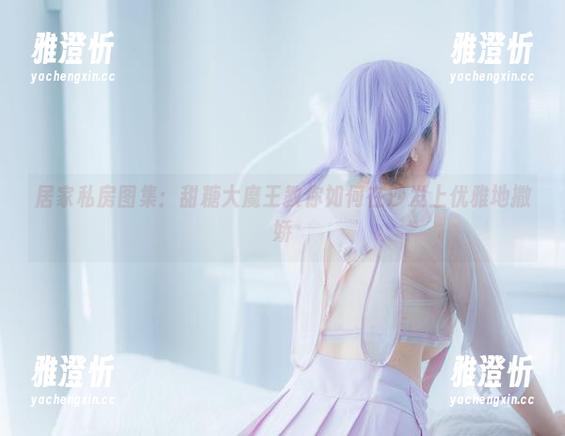 甜糖大魔王 居家私房图集:甜糖大魔王教你如何在沙发上优雅地撒娇